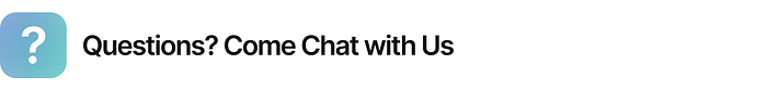 Questions? Come Chat with Us