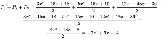 P_1 + P_2 + P_3 = \frac{3x² — 15x + 18}{2} + \frac{5x² -15x + 10}{2} + \frac{-12x² + 48x — 36}{2} =\\ \frac{3x² — 15x + 18 + 5x² -15x + 10 -12x² + 48x — 36 }{2} = \\ \frac{-4x² + 18x -8}{2} = -2x² + 9x — 4