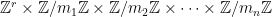 \mathbb{Z}^r \times \mathbb{Z}/m_1\mathbb{Z} \times \mathbb{Z}/m_2\mathbb{Z}\times \dots \times \mathbb{Z}/m_n\mathbb{Z}