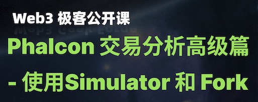 【Web3极客公开课】Phalcon 交易分析高级篇 - 使用Simulator 和 Fork