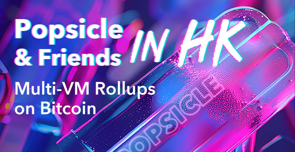 Popsicle & Friends in HK：Multi-VM Rollups on Bitcoin